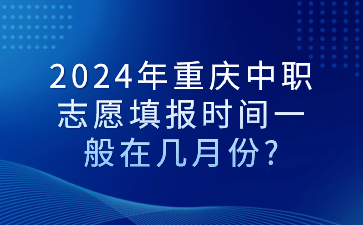 2024年重慶中職志愿填報(bào)時(shí)間一般在幾月份?