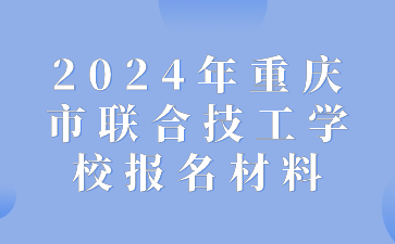 2024年重慶市聯(lián)合技工學校報名材料