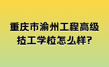 重慶市渝州工程高級(jí)技工學(xué)校怎么樣?