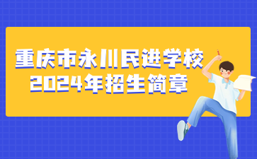 重慶市永川民進(jìn)學(xué)校2024年招生簡(jiǎn)章