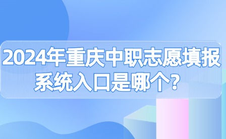 2024年重慶中職志愿填報(bào)系統(tǒng)入口是哪個(gè)？
