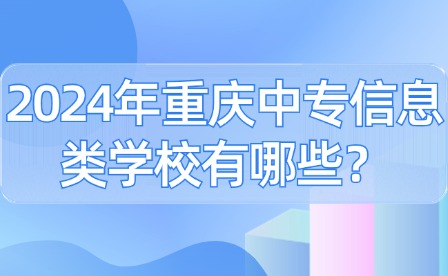 2024年重慶中專信息類學校有哪些？