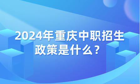 2024年重慶中職招生政策是什么？