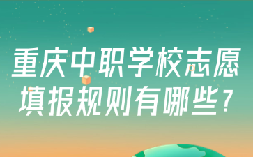 重慶中職學(xué)校志愿填報(bào)規(guī)則有哪些?