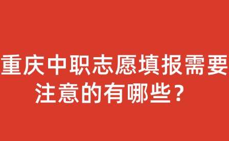重慶中職志愿填報(bào)需要注意的有哪些？