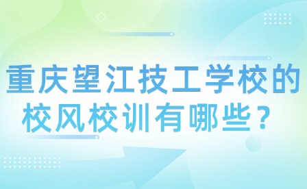 重慶望江技工學校的校風校訓有哪些？