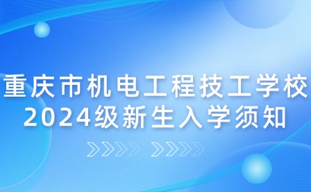 重慶市機(jī)電工程技工學(xué)校2024級新生入學(xué)須知