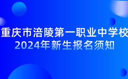 重慶市涪陵第一職業(yè)中學(xué)校2024年新生報(bào)名須知