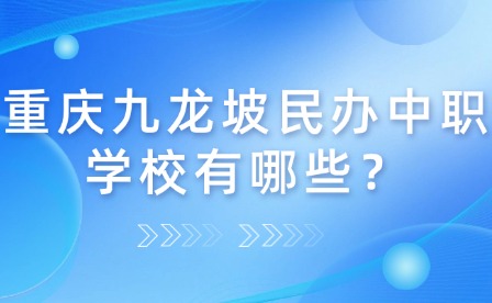 重慶九龍坡民辦中職學(xué)校有哪些？