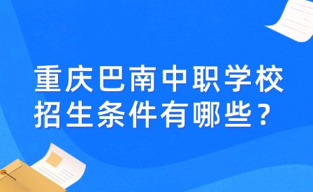 重慶巴南中職學(xué)校招生條件有哪些？