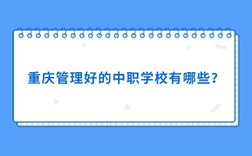 重慶管理好的中職學(xué)校有哪些？