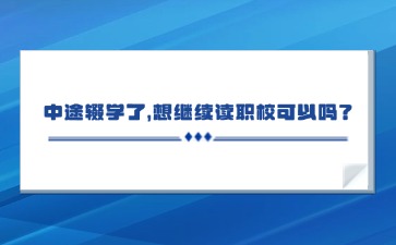 中途輟學(xué)了，想繼續(xù)讀職校可以嗎？