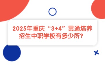 2025年重慶“3+4”貫通培養(yǎng)招生中職學校有多少所？